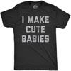 Mens I Make Cute Babies T Shirt Funny Father's Day Parenting Graphic Novelty Tee