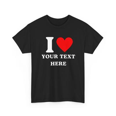 Unisex Custom T-Shirt, I Love Custom T-Shirt, I Love Custom Shirt, I Heart Custom Shirt, I Love Shirt, Your Custom Text, Custom Text