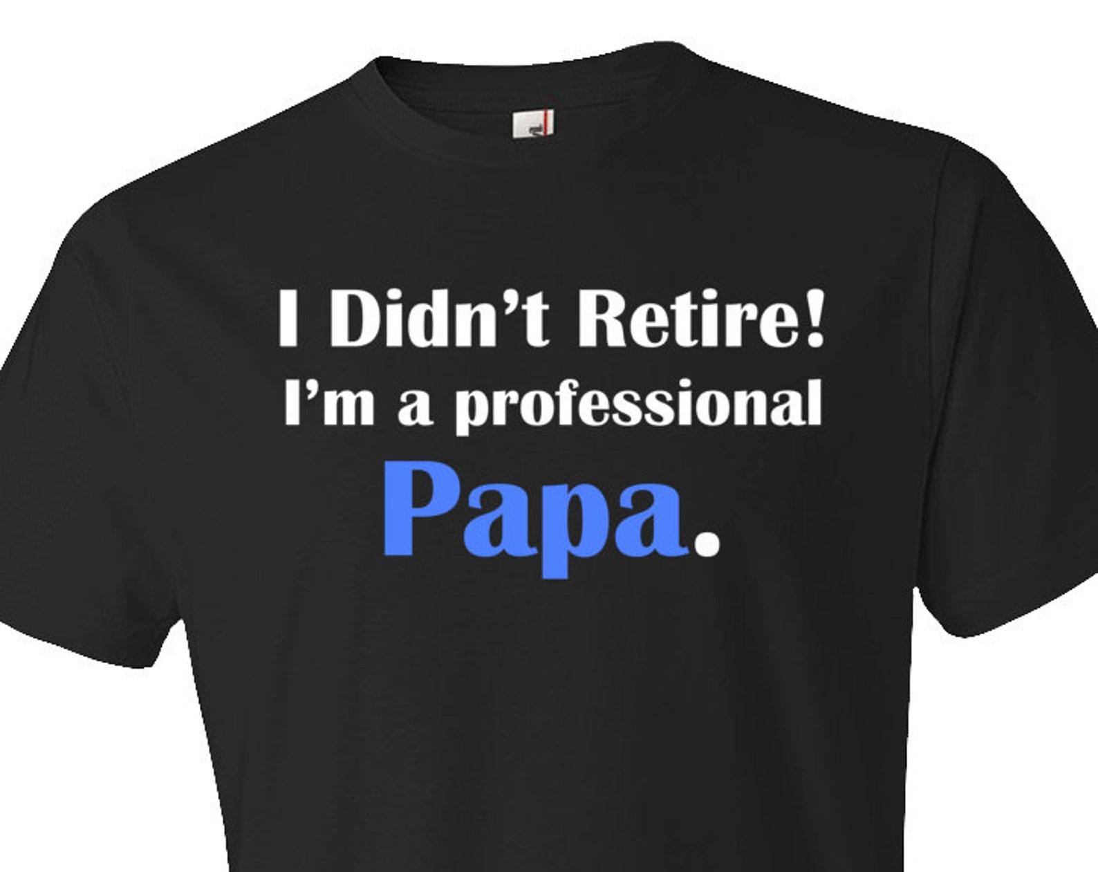 I didn t retire I m a professional papa. retirement shirt. retiree shirt. shirt for papa. retirement gift. retired shirt retired gift #OS351 M
