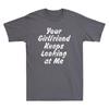 Your Girlfriend Keeps Looking At Me Funny Saying Gift Unisexs Short Sleeve T Shirt