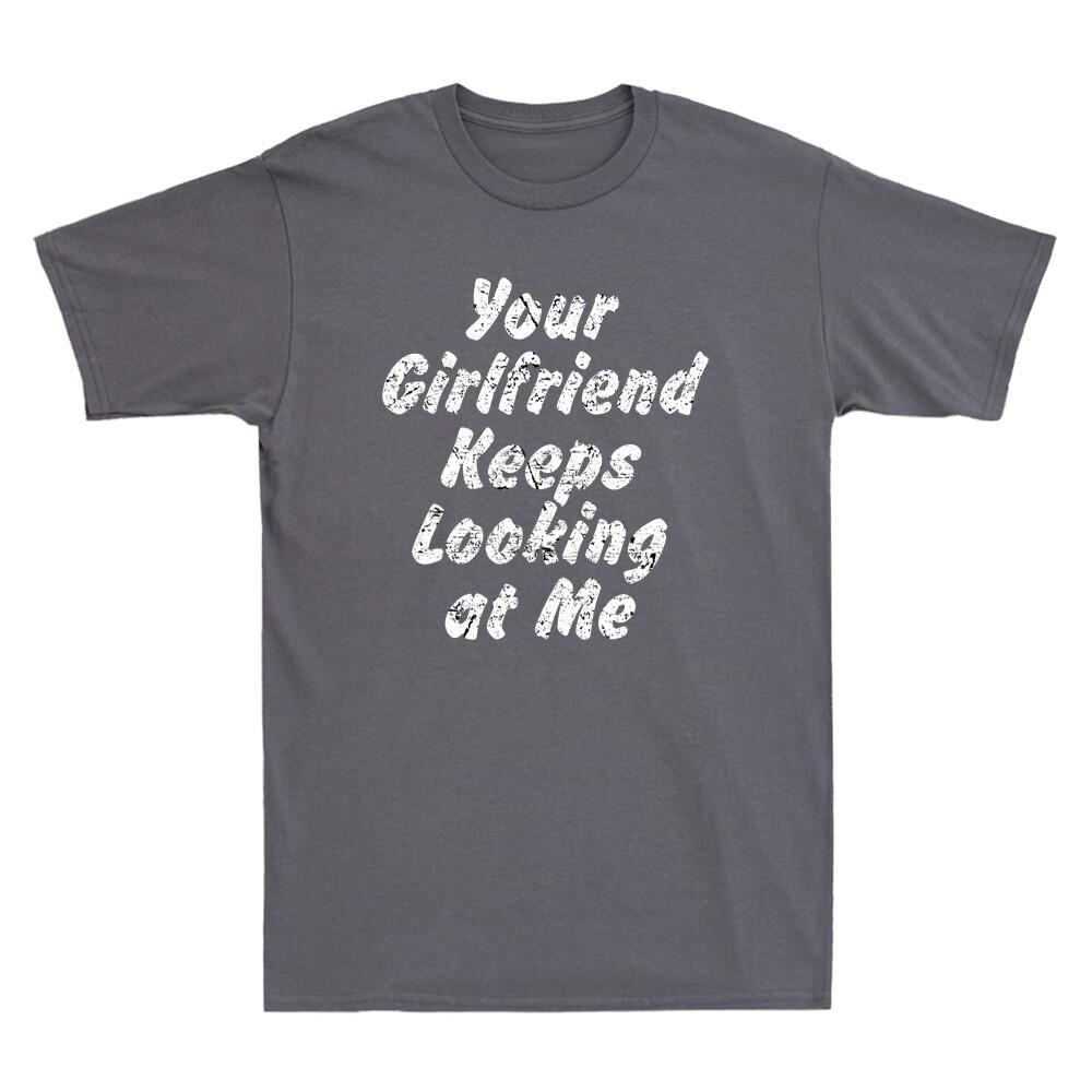 Your Girlfriend Keeps Looking At Me Funny Saying Gift Unisexs Short Sleeve T Shirt