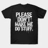 Please Don't Make Me Do Stuff Sarcastic Lazy Introvert Humor T-Shirt