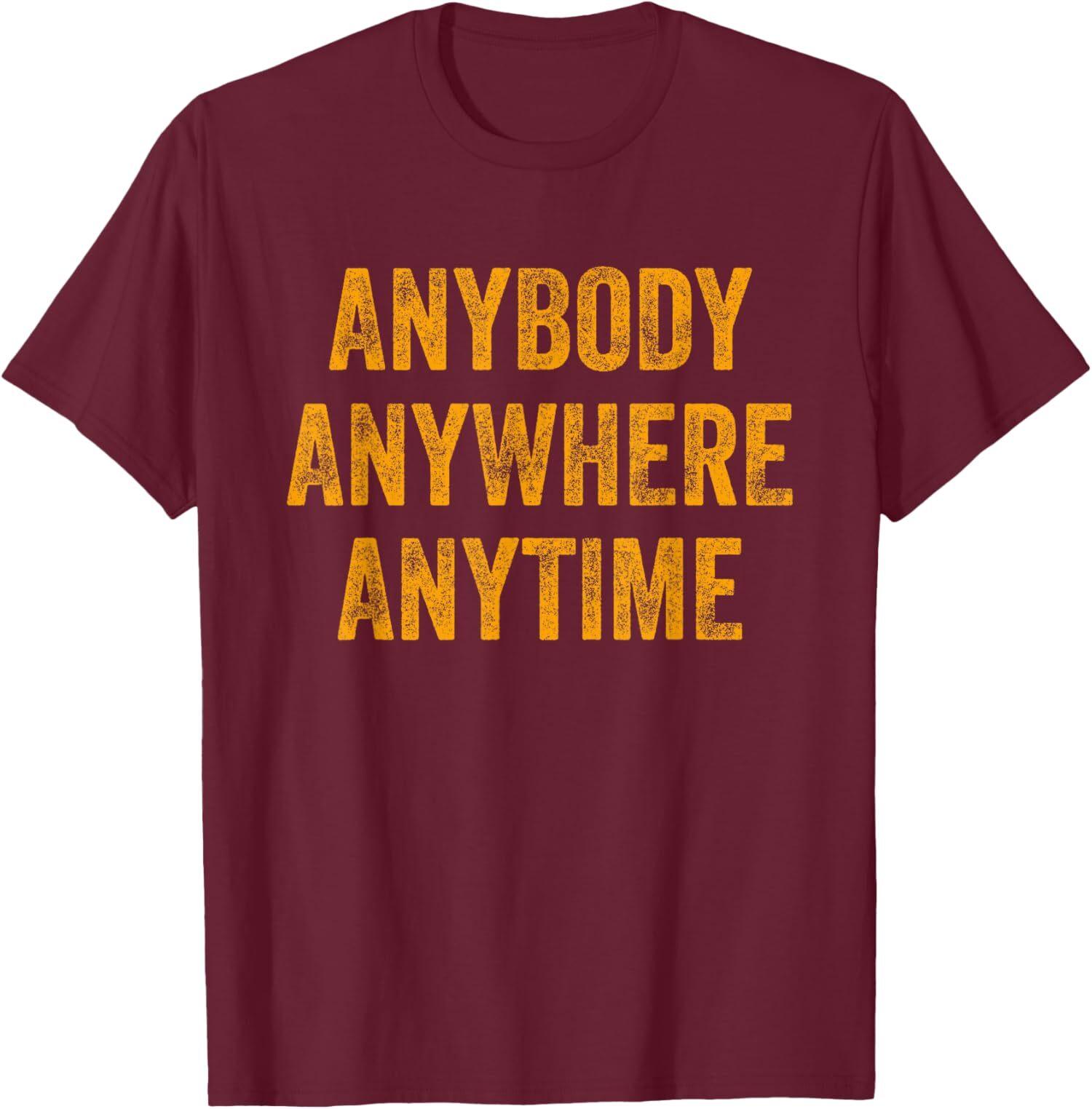 Anybody Anytime Anywhere Tee Design Anywhere Unisex T-shirt L