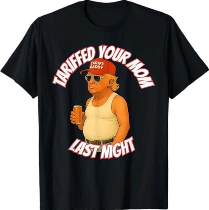 Trump Tariffed Your Mom Last Night Tariff Daddy T-Shirt XL