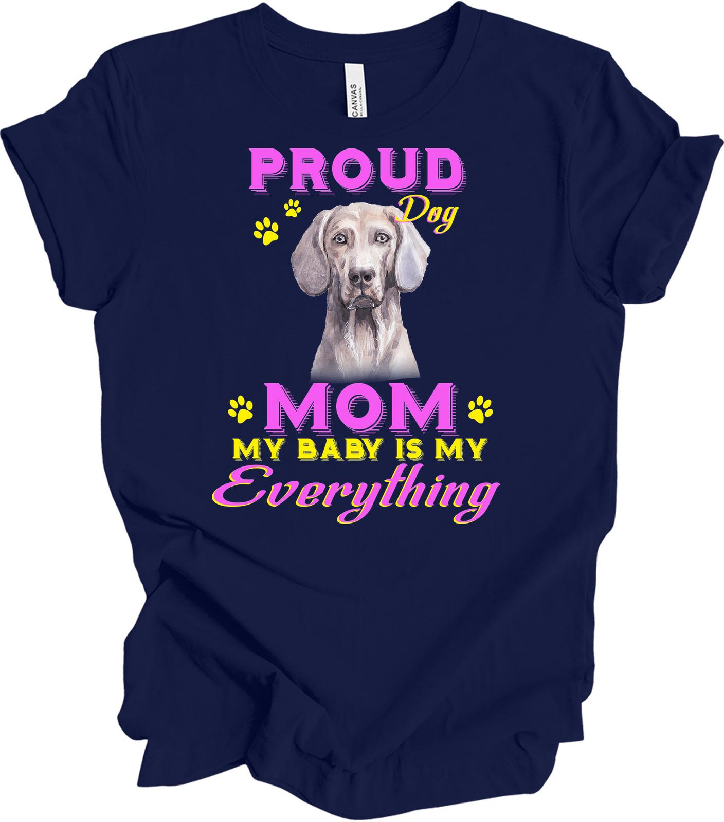 Weimaraner Proud Dog Mom T-Shirt - My Baby Is My Everything L
