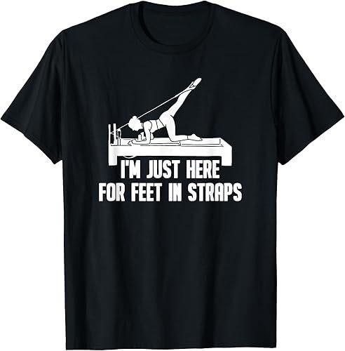 I'm Just Here For feet In Straps Pilates Workout Gift T-Shirt