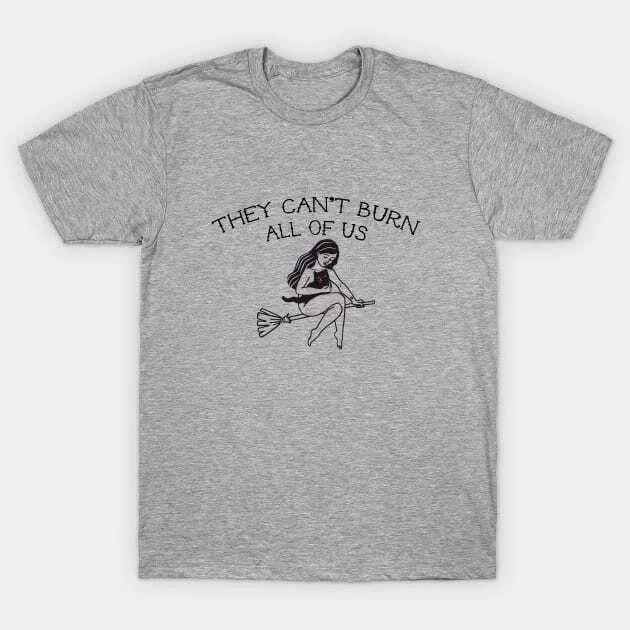 THEY CAN T BURN ALL OF US (FEMINIST) Made in Australia T-Shirt 4XL