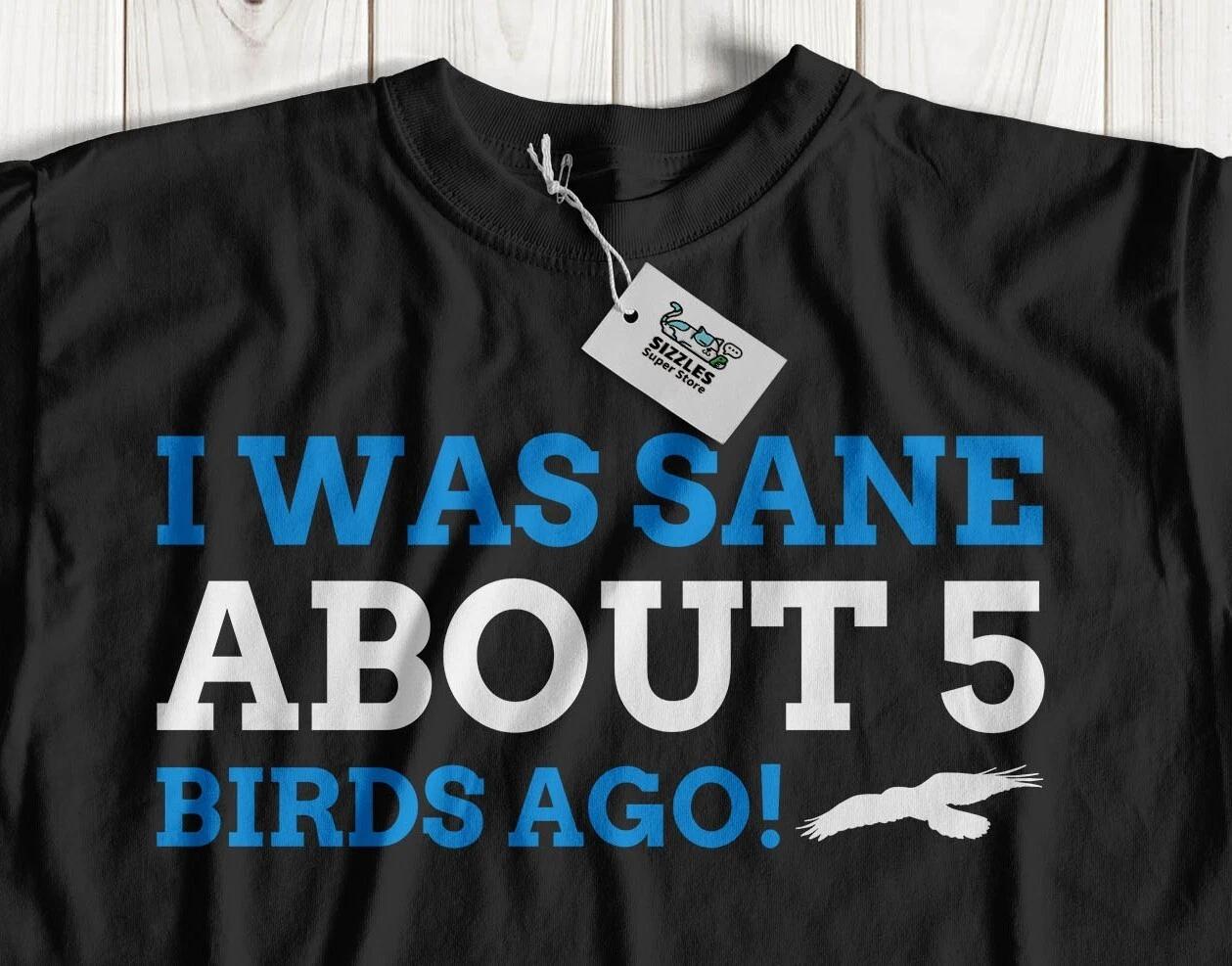 Was Sane 5 Bird Ago! Unisex Funny Bird Adoption T-Shirt & Aviculture Gifts 4XL