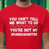 You Can't Tell Me What To Do You're Not My Granddaughter Fun T-shirt