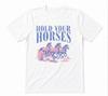 Hold Your Horses Cowgirl Funny Horse Western Country White T-shirt