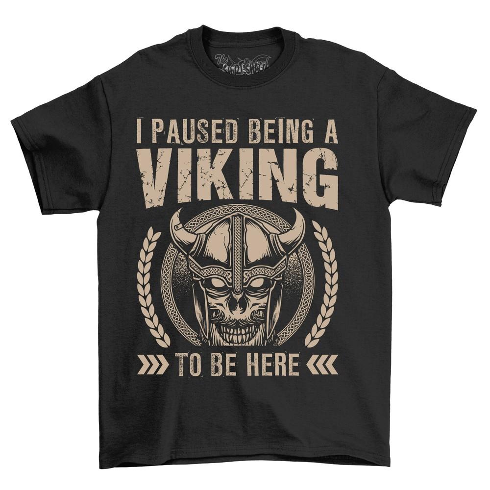 I Paused Being A Viking To Be Here - Viking Skull Funny T-shirt, 100% Cotton, Un
