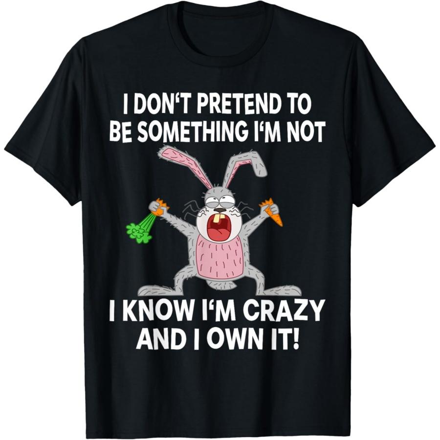 I Don t Pretend To Be Something Rabbit Bunny Crazy Men Women T-Shirt(2) XXXXXL