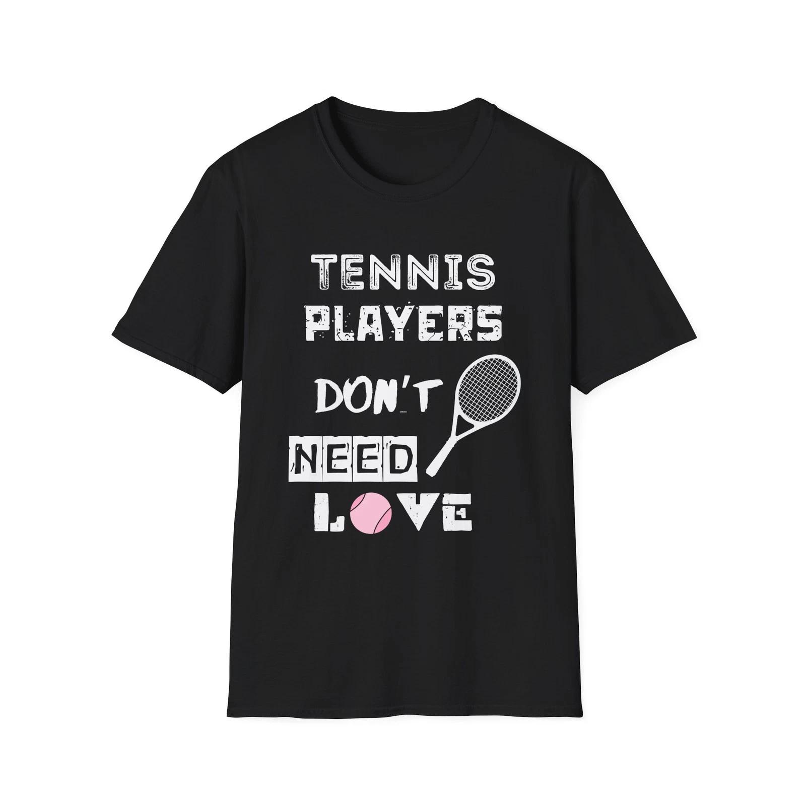 Funny tennis quote: Tennis Players Don t Need Love T-Shirt 4XL