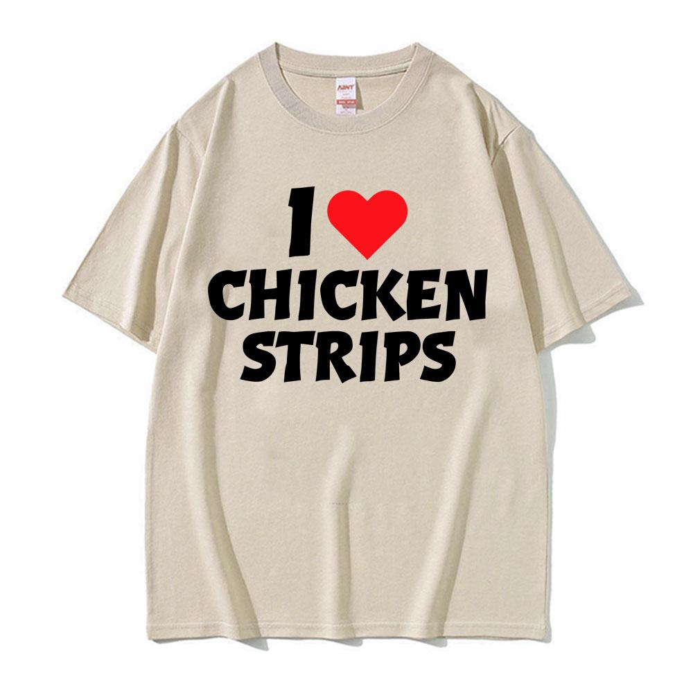 I Love Chicken Strips Funny Graphics Print T Shirts Men Women Casual 100 Cotton Short Sleeve Tshirts Fashion Oversized Tshirt