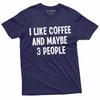 I Like Coffee and Maybe 3 People Funny Tshirt | Christmas Gift Idea Caffeine Tee
