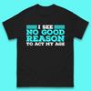 I See No Good Reason To Act My Age Funny Sarcastic Humorous Saying Mens Tee Top