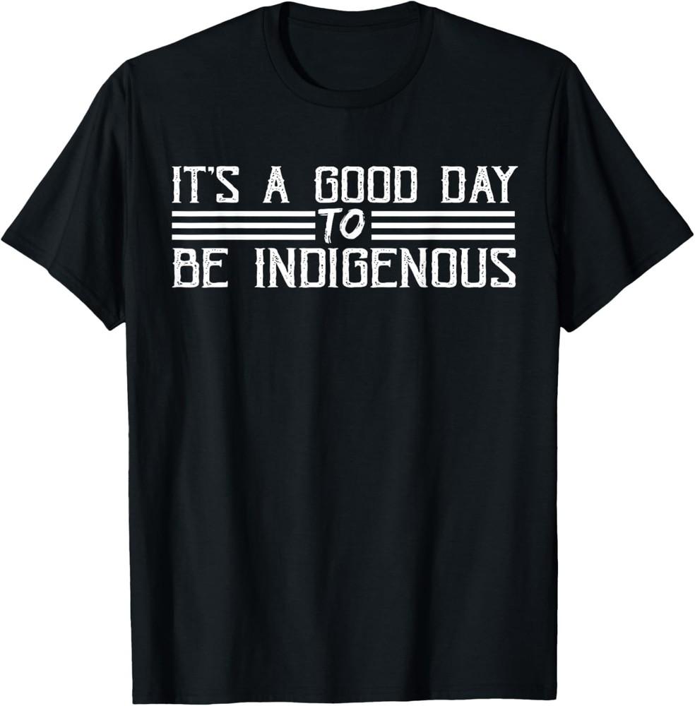 It s A Good Day To Be Indigenous T-Shirt Unisex T-Shirt XXXL