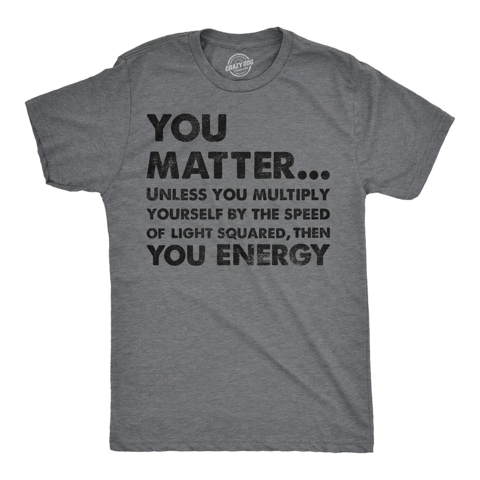 Mens You Matter Unless You Multiply Yourself By The Speed Of Light Squared Then XXXL