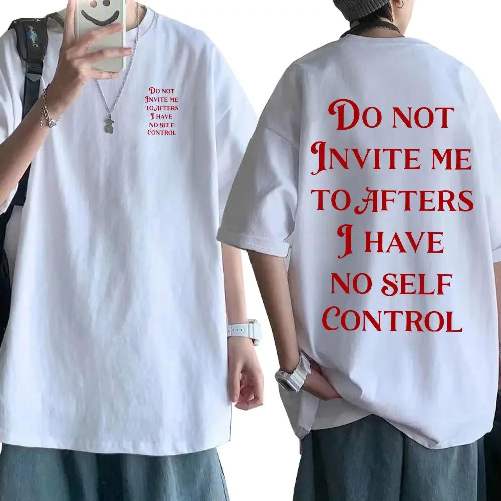 Do Not Invite Me To Afters I Have No Self Control Funny T Shirts Unisex Wounisex Cotton Casual Tshirt Fashion Short Sleeve Tee Shirt