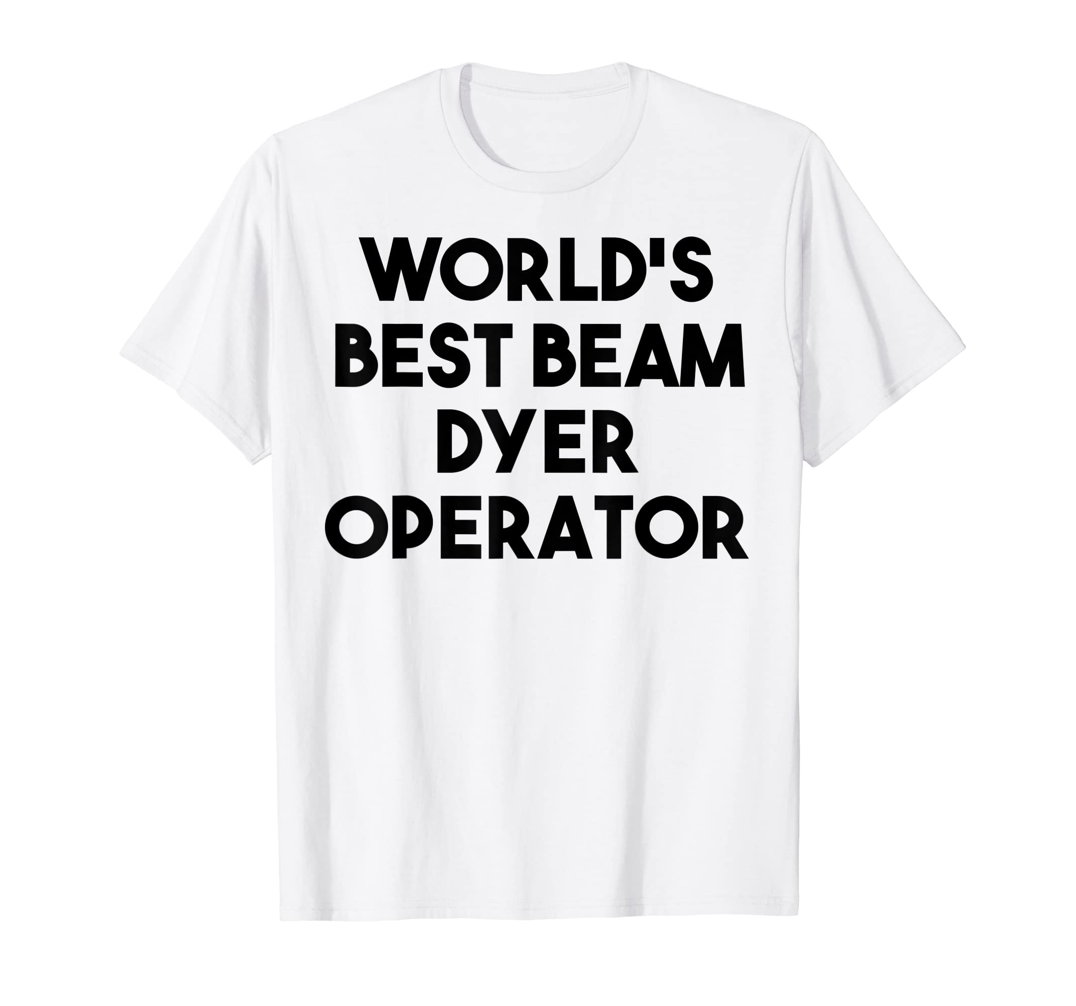 

Best Beam Dier Operator World s T-Shirt