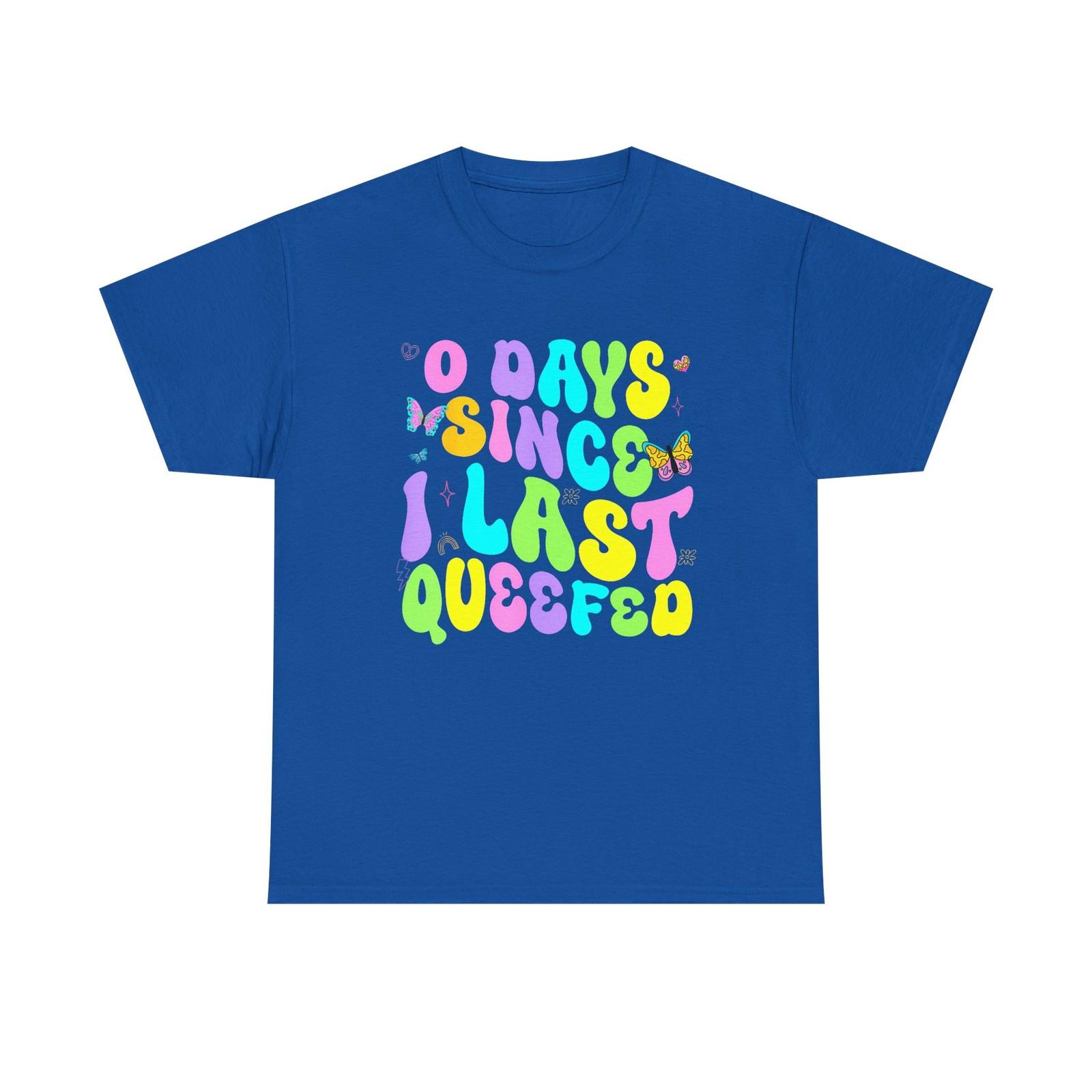 Funny T-Shirt - 0 Days Since I Last Queefed - Rude Offensive Adult Gift Tee M