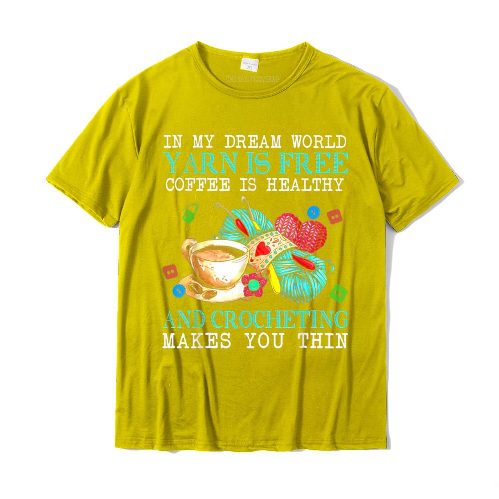 In My Dream World Yarn Is Free Coffee Is Healthy Crocheting T-Shirt Printed On Tshirts For Male Cotton T Shirt Street New Coming