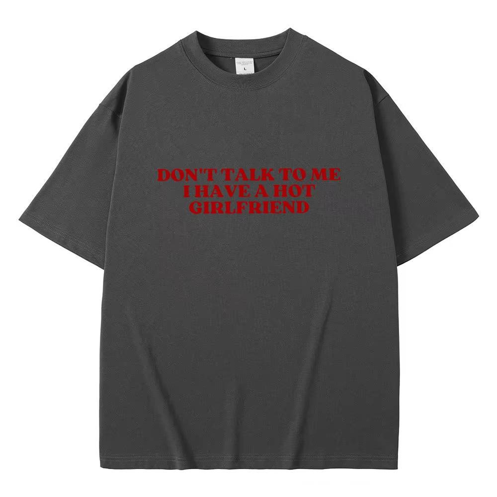 Dont Talk To Me I Have A Hot Girlfriend Text Funny Meme Graphic T Shirts Men Women Casual Cotton Tshirts Oversized Tee Shirt