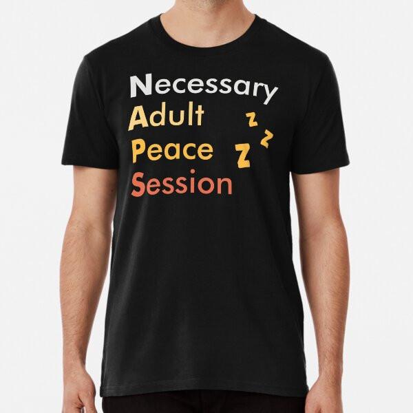 NAPS, Necessary Adult Peace Session T-Shirt S-5XL Best T-Shirt