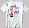 LGBT Not Fragile Like A Flower T-Shirt: Feminist Icon Tee