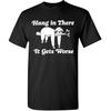 Hang In There It Gets Worse Funny Sarcastic Meme Novelty Graphic Statement Humor Unisex T-Shirt