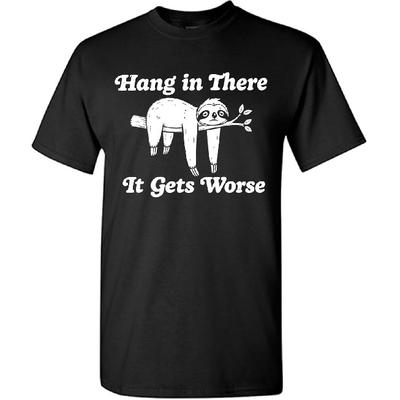 Hang In There It Gets Worse Funny Sarcastic Meme Novelty Graphic Statement Humor Unisex T-Shirt