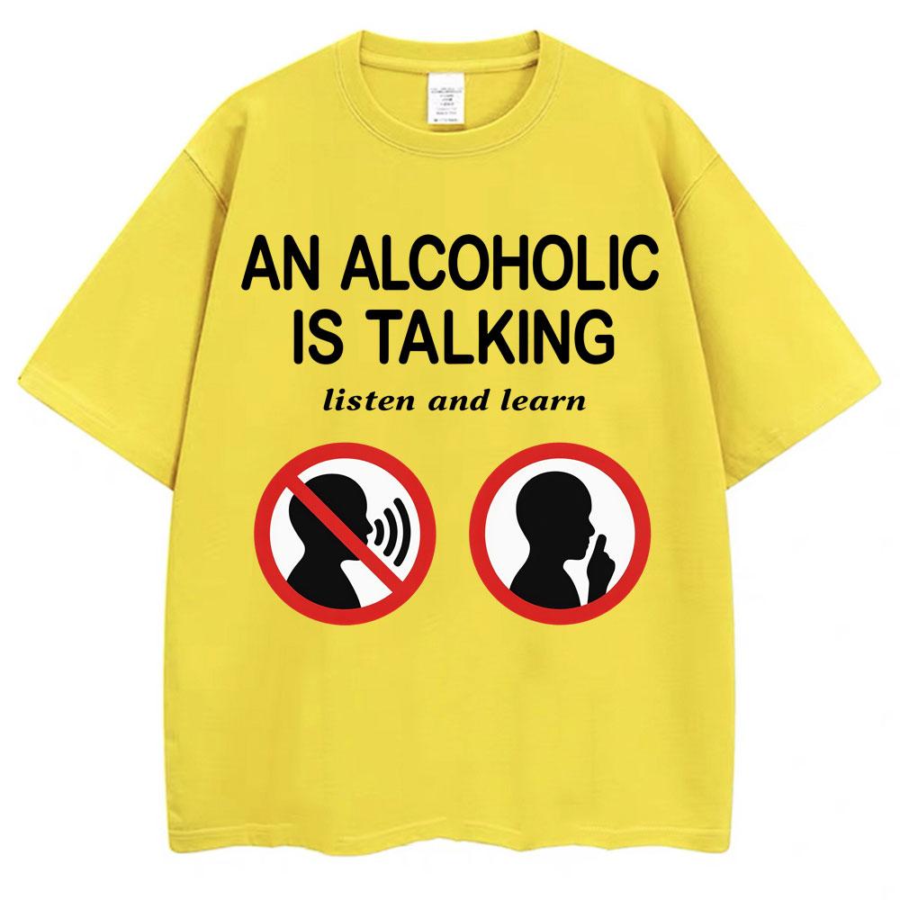 Funny Meme T Shirts An Alcoholic Is Talking Listen and Learn Humor Joke T-shirt Men Women Fashion Oversized Cotton Tshirt