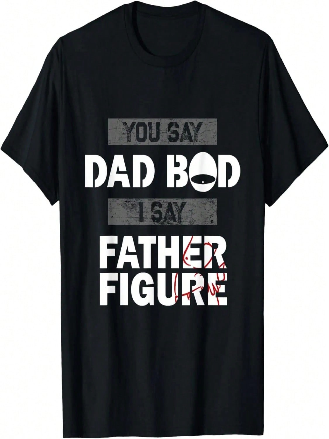 You Say Dad Bod I Say Father Figure Funny Daddy Gift Dads T-Shirt S