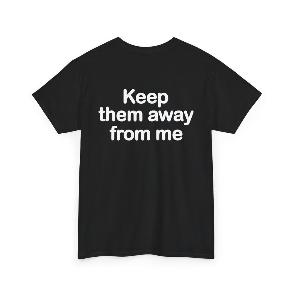 Sarcastic Quote Keep Them Away From Me Funny Saying Women Men (on Back) T-shirt Unisex T-Shirt XL