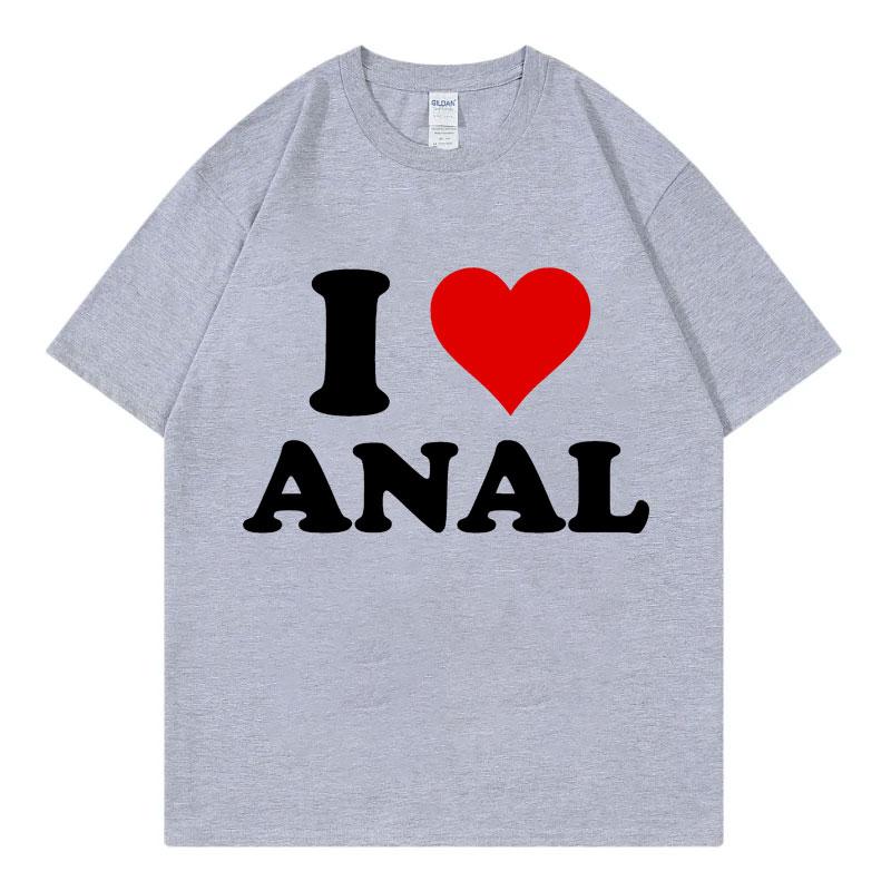 I Love Anal Funny Meme T Shirt Fashion Casual Short Sleeve Tshirt Men Women Clothing High Quality Cotton Tshirts Streetwear