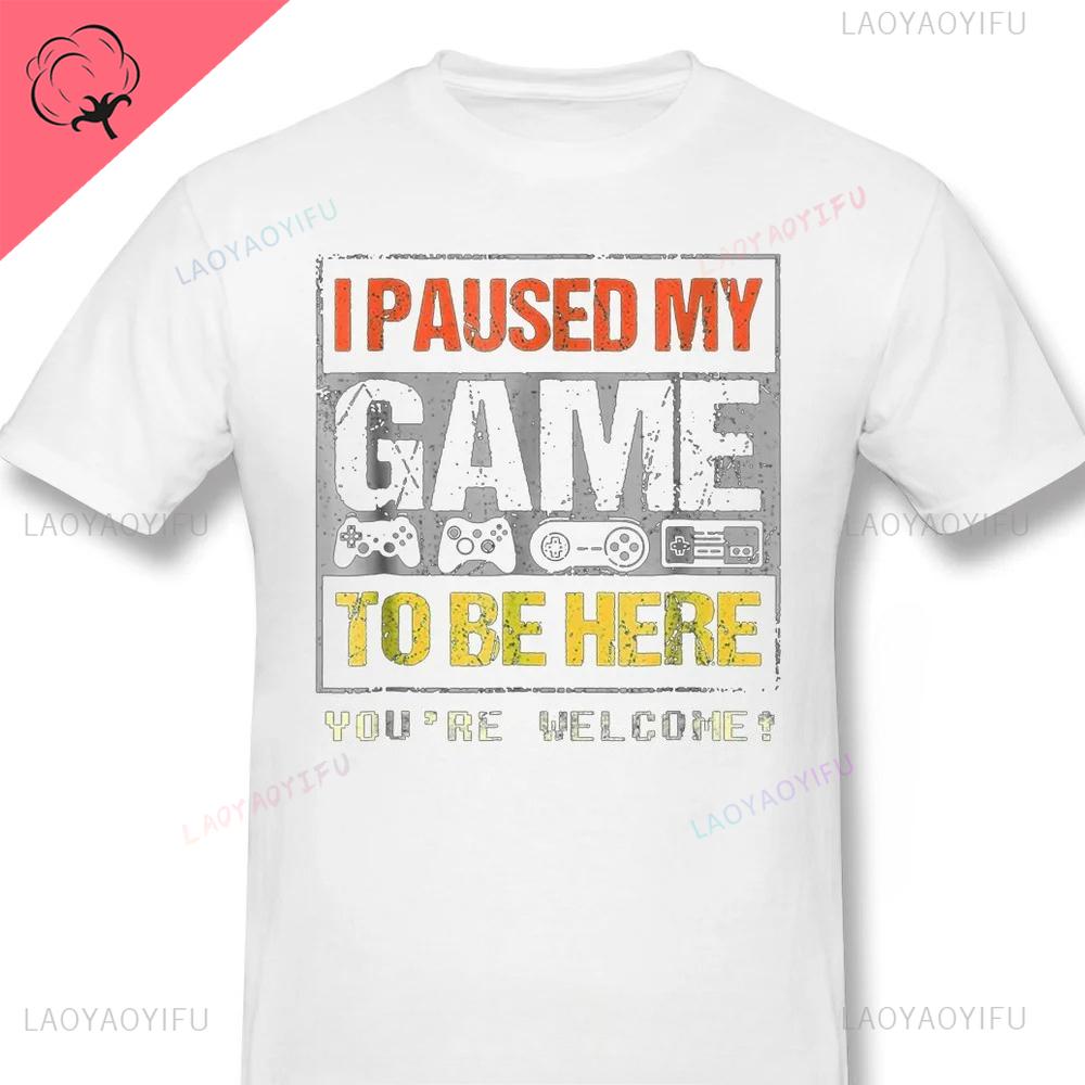 Gamer Pure Oneck Men TShirt Paused My Game To Be Hear You Are Welcom Vintage Graphic Print Loose T Shirt Funny Game Time