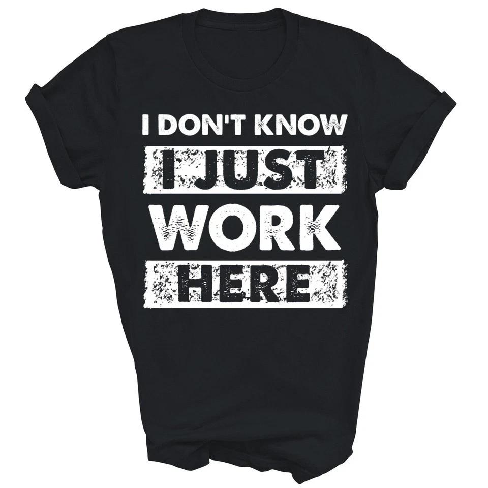 I Dont Know I Just Work Here Unisex Shirt S5xl Nq5654 S