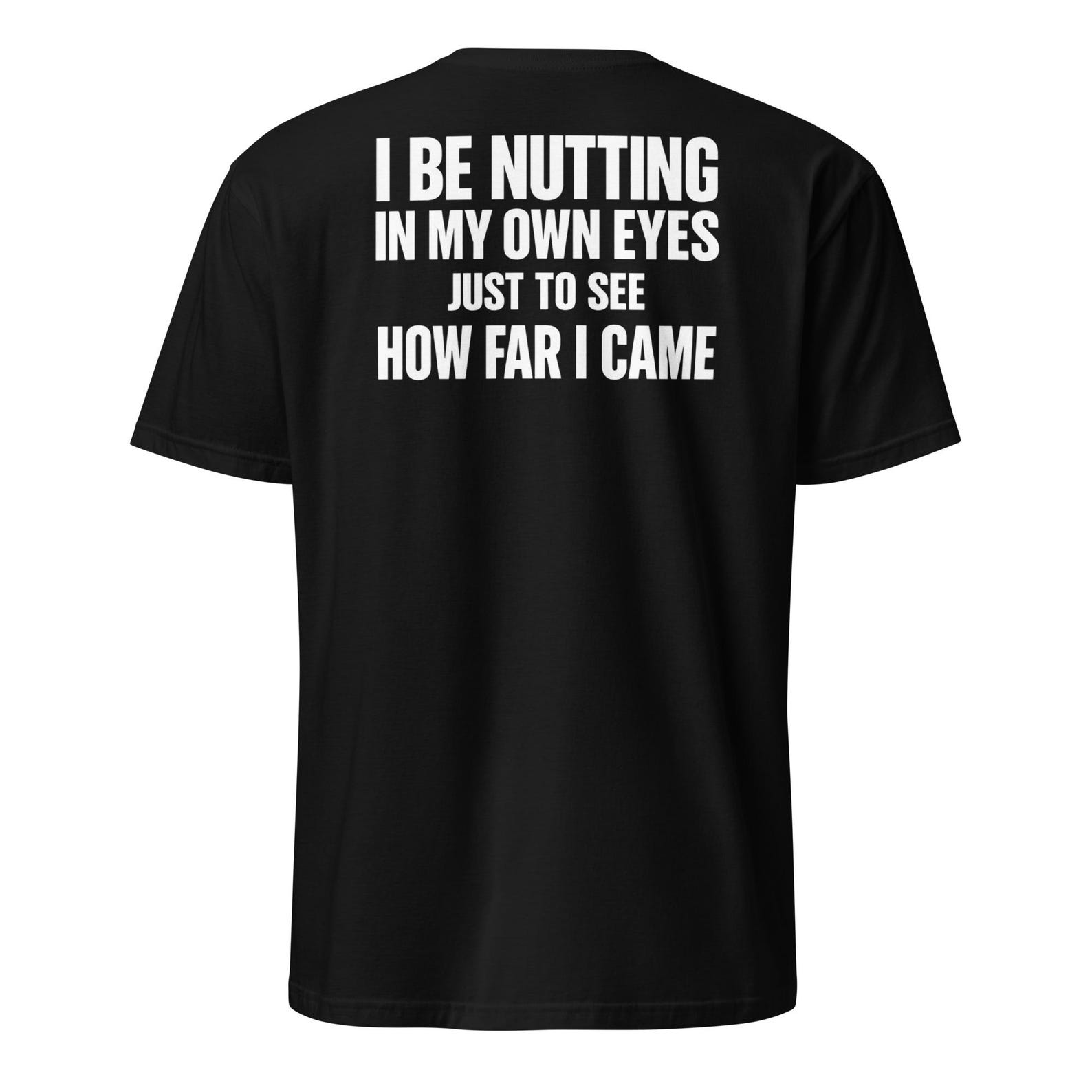 I Be Nutting In My Own Eyes Just To See How Far I Came T-Shirt, Funny Meme Humor Gift, Viral Quote Graphic Tee 3XL