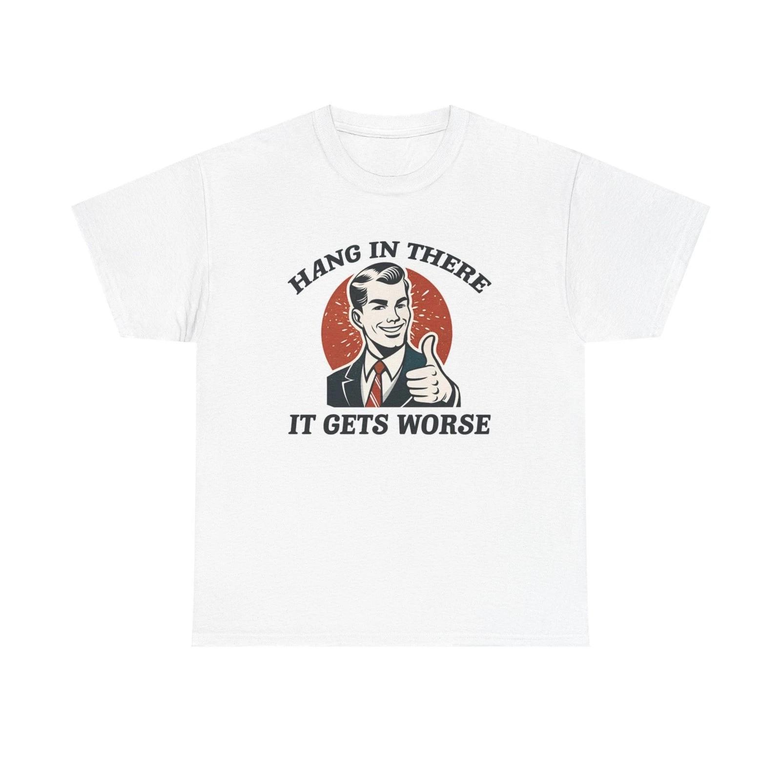 

Hang In There It Gets Worse Funny Graphic T Shirt Unisex Heavy Cotton Tee S