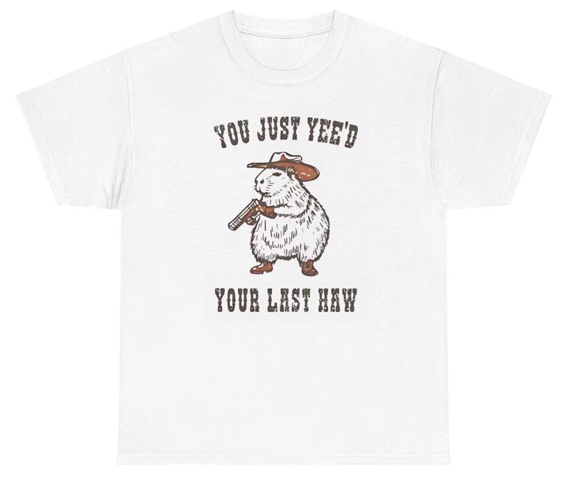 You Just YeeD Your Last Haw T Shirt Funny Meme Silly Sarcastic Western Tee S