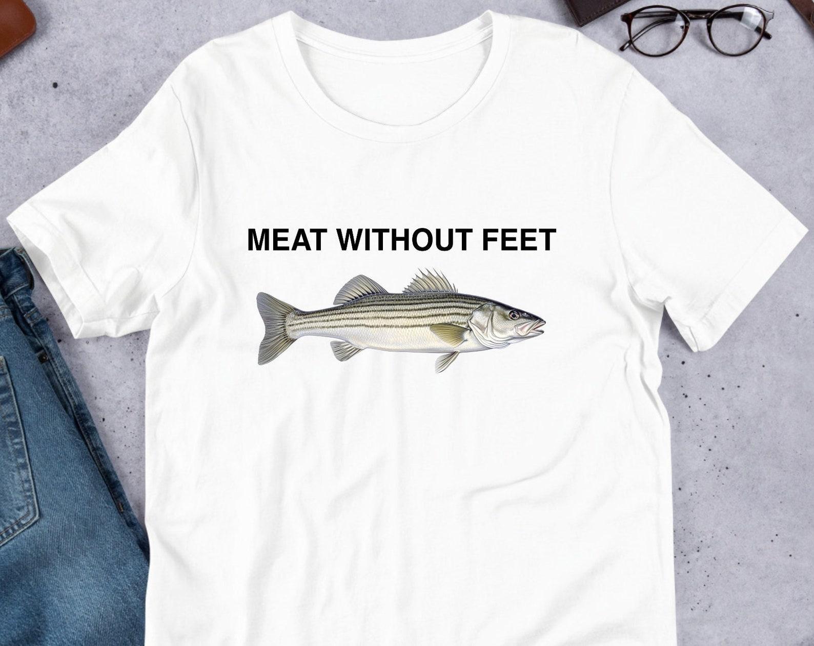 Meat Without Feet Fish Meme, Fishing Meme, Funny Meme Shirt, Oddly Specific, Ironic Shirt, Weird Shirt, Unhinged Shirt, Sassy Saying, Cursed S