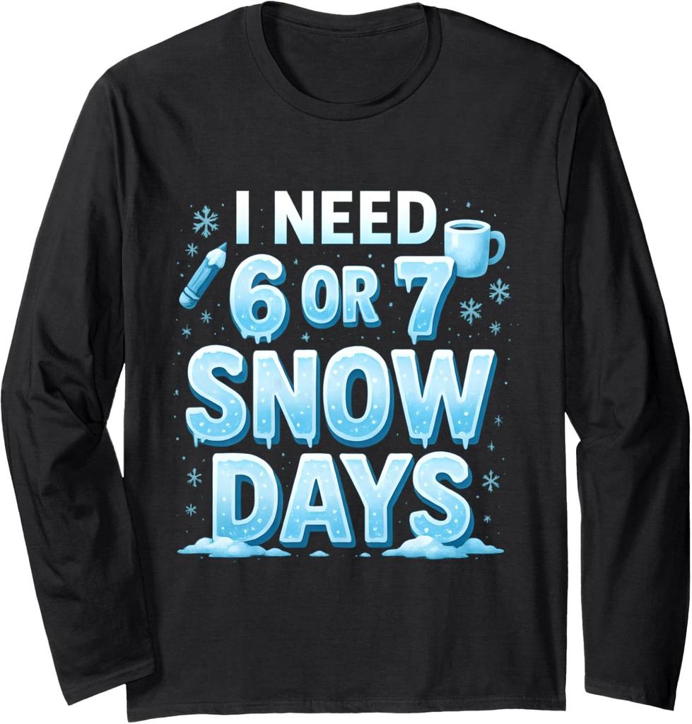 I Need 6 7 Snow Days Funny 67 Teacher Winter School Long Sleeve T-Shirt