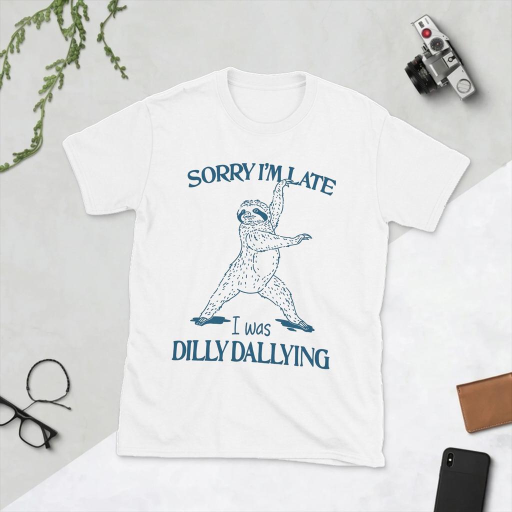 Sorry Im Late I Was Dilly Dallying TShirts for Unisex Awesome Cotton Tees O Neck Short Sleeve T Shirt Graphic Printed Clothing
