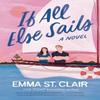If All Else Sails by Emma St. Clair Paperback Book 9781400346943