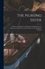 Kniha The Nursing Sister : a Manual for Beginners of Hospital Training Schools In Questions and Answers, With a Chapter On the Method of Training