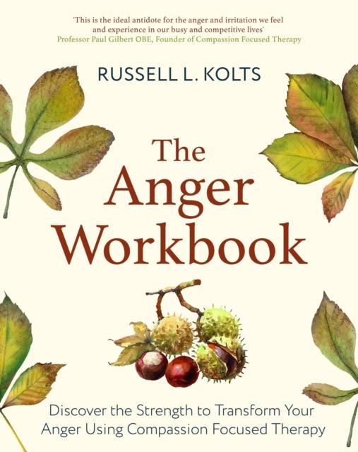 The The Anger Workbook : Discover the Strength To Transform Your Anger Using Compassion Focused Therapy Book