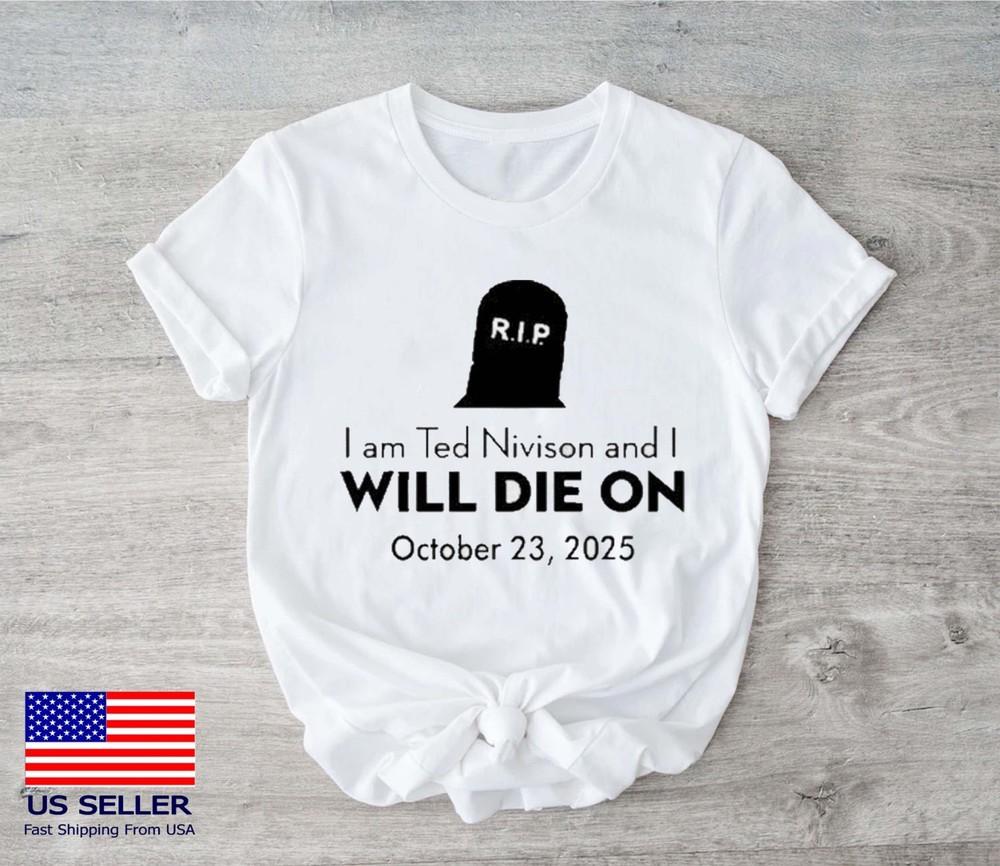

I Am Ted Nivison And I Will Die On October 23 2025 T-Shirt Unisex T-Shirt XXXL