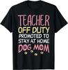 Teacher Off Duty Promoted To Dog Mom Funny Retirement Gift Unisex T-Shirt
