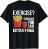 Funny Fast Food Exercise I Thought You Said Extra Fries T-Shirt