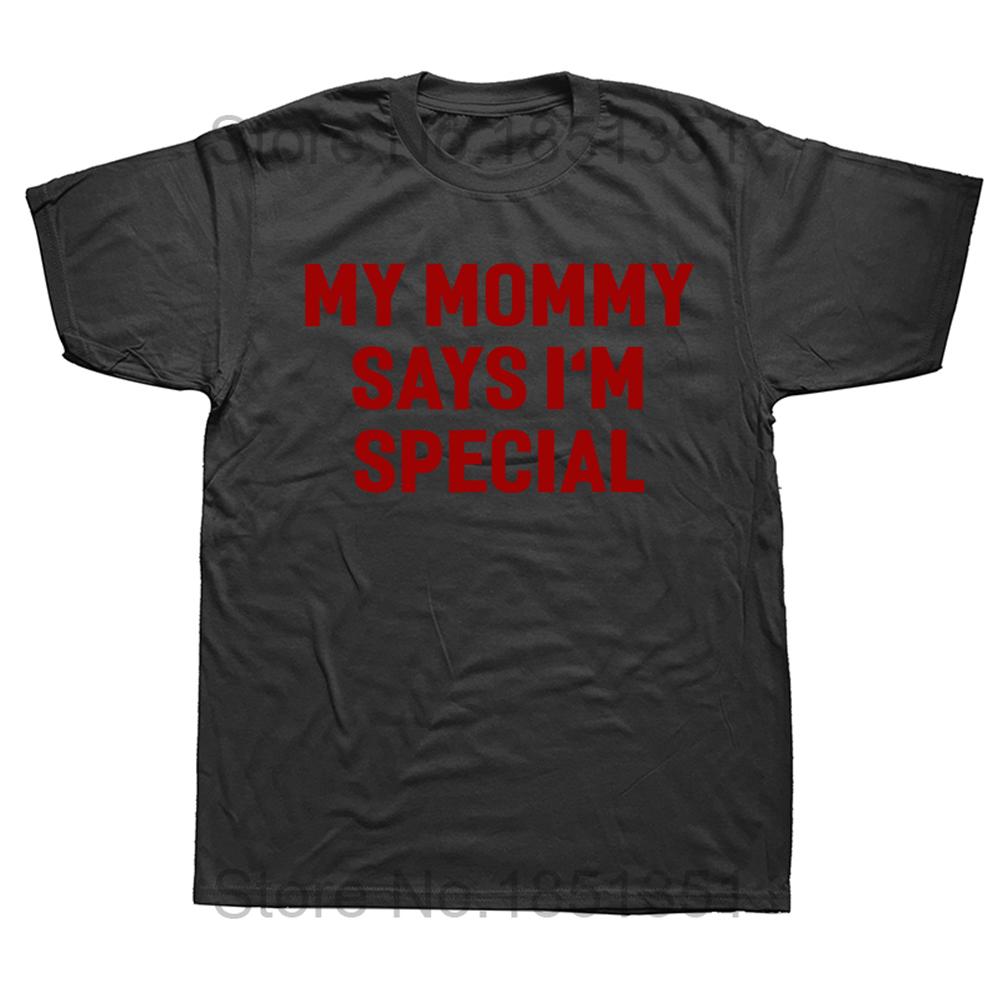 Funny My Mommy Says Im Special T Shirt Summer Style Graphic Cotton Streetwear Short Sleeve Birthday Gifts Tshirt Mens Clothing